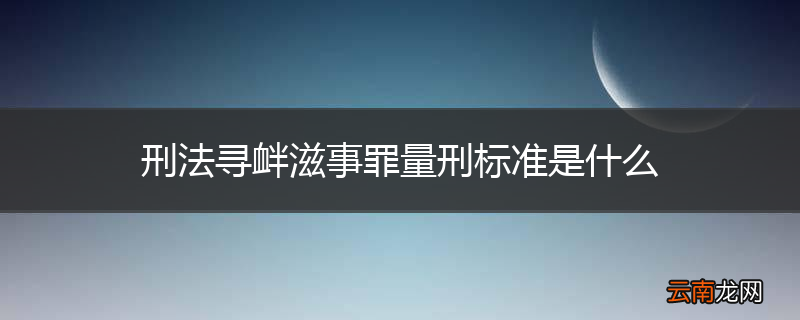 刑法寻衅滋事罪量刑标准是什么