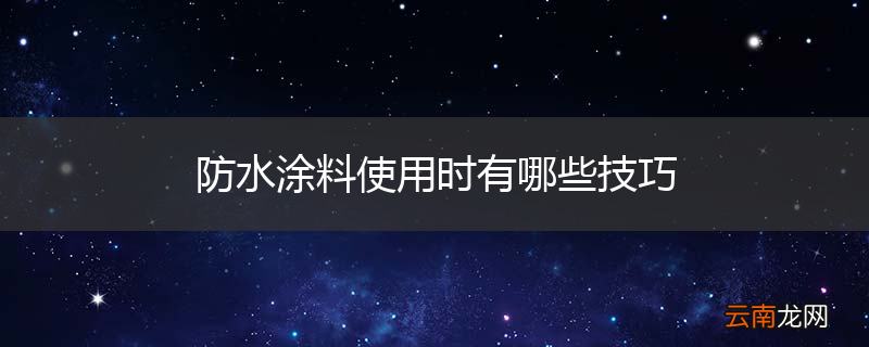 防水涂料使用时有哪些技巧