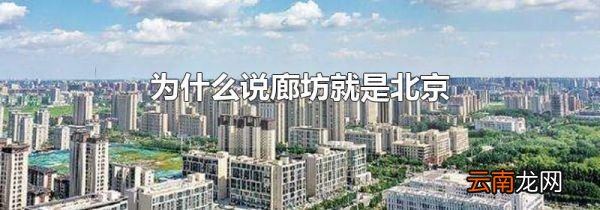 为什么说廊坊就是北京