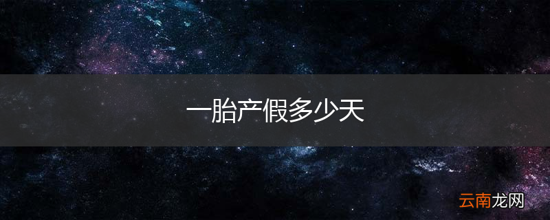 一胎产假多少天