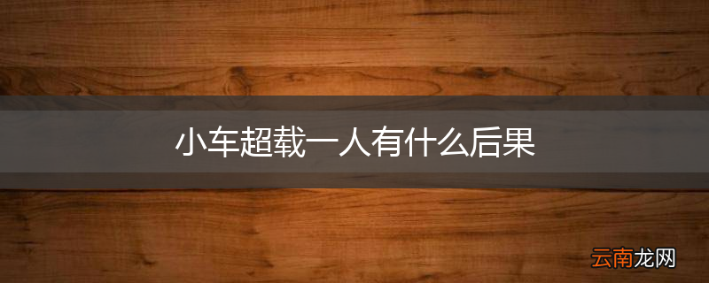 小车超载一人有什么后果