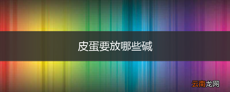 皮蛋要放哪些碱