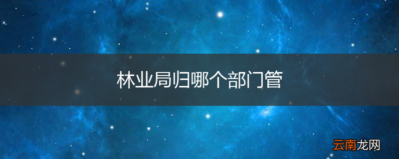 林业局归哪个部门管