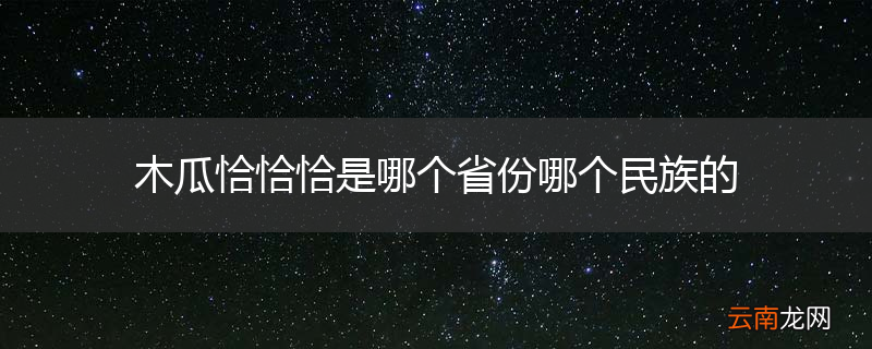 木瓜恰恰恰是哪个省份哪个民族的