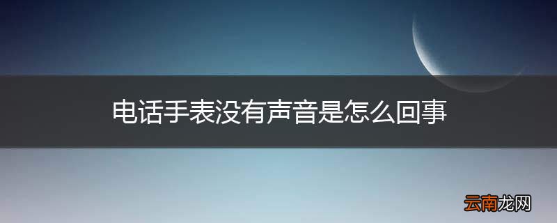 电话手表没有声音是怎么回事