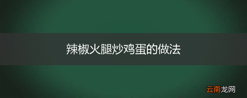 辣椒火腿炒鸡蛋的做法