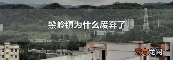 鬃岭镇为什么废弃了