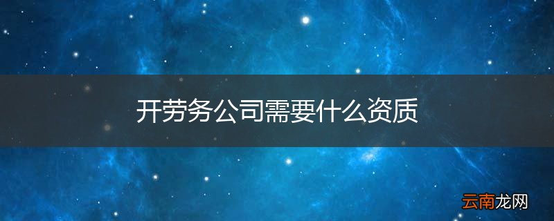 开劳务公司需要什么资质