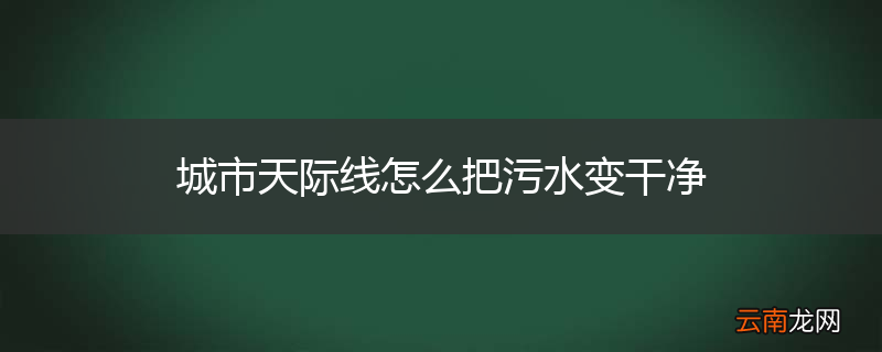 城市天际线怎么把污水变干净