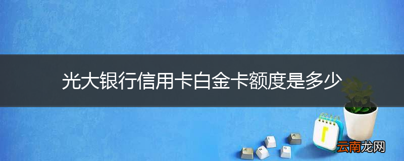 光大银行信用卡白金卡额度是多少