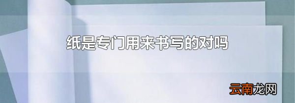纸是专门用来书写的对吗