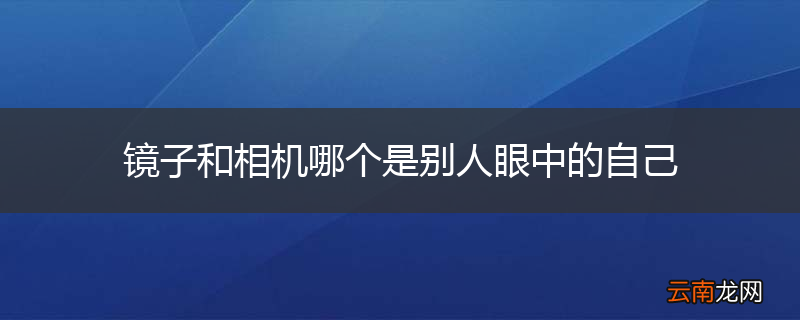 镜子和相机哪个是别人眼中的自己