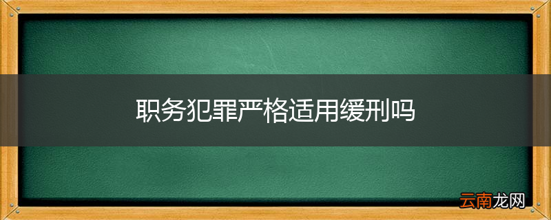职务犯罪严格适用缓刑吗