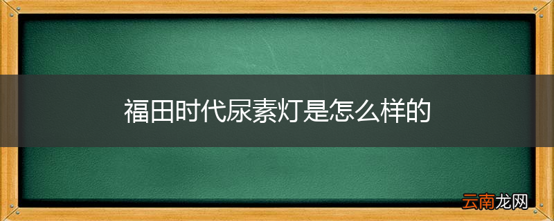 福田时代尿素灯是怎么样的