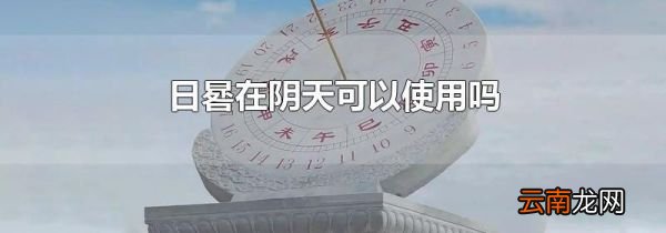 日晷在阴天可以使用吗