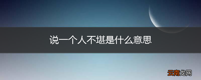 说一个人不堪是什么意思