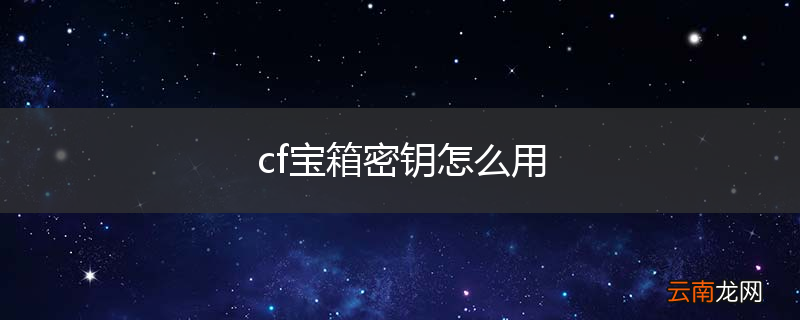 cf宝箱密钥怎么用