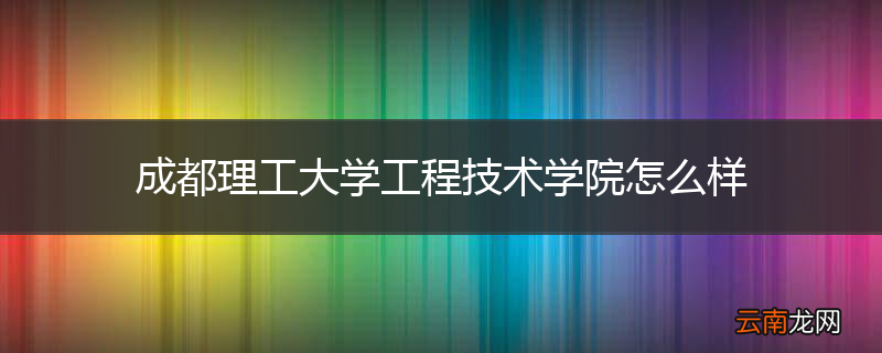 成都理工大学工程技术学院怎么样