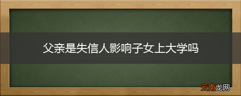 父亲是失信人影响子女上大学吗