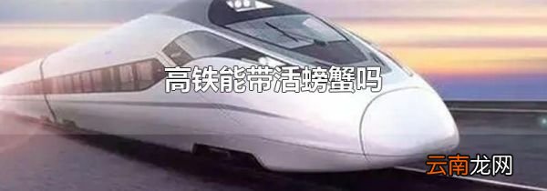 高铁能带活螃蟹吗