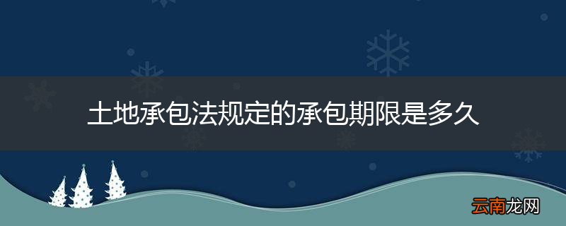 土地承包法规定的承包期限是多久