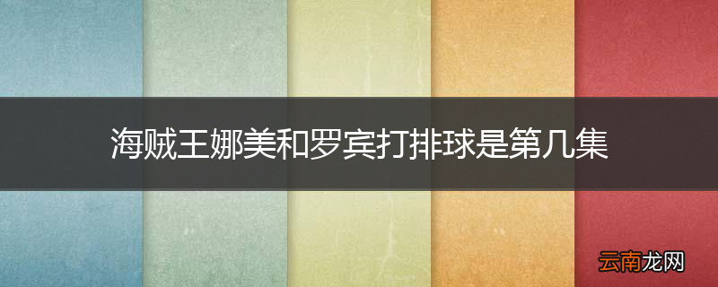 海贼王娜美和罗宾打排球是第几集