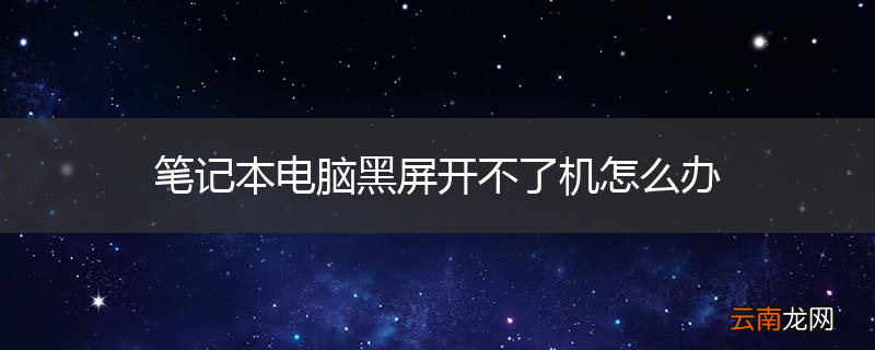 笔记本电脑黑屏开不了机怎么办