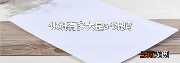 4k纸有多大是a4纸吗