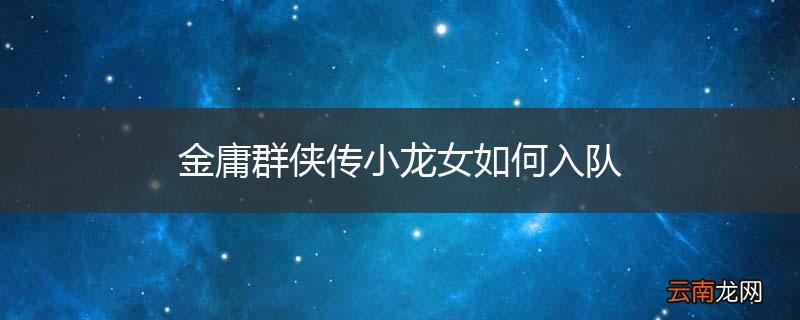 金庸群侠传小龙女如何入队