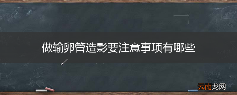 做输卵管造影要注意事项有哪些