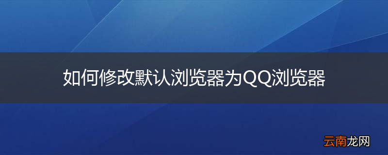 如何修改默认浏览器为QQ浏览器