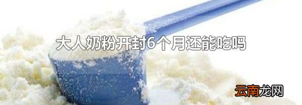大人奶粉开封6个月还能吃吗