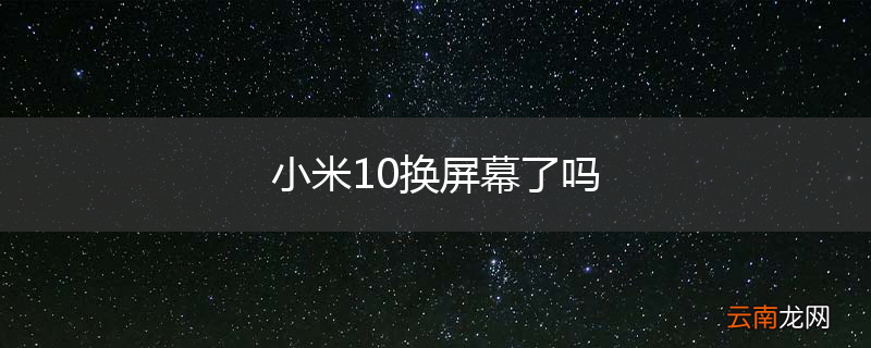 小米10换屏幕了吗