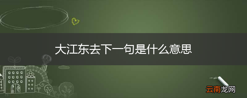 大江东去下一句是什么意思