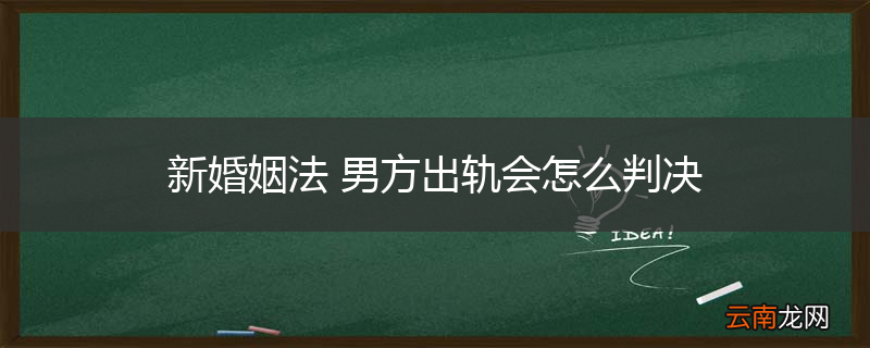 新婚姻法 男方出轨会怎么判决