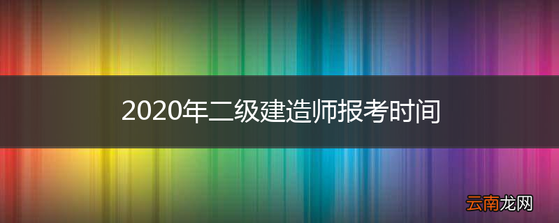 2020年二级建造师报考时间