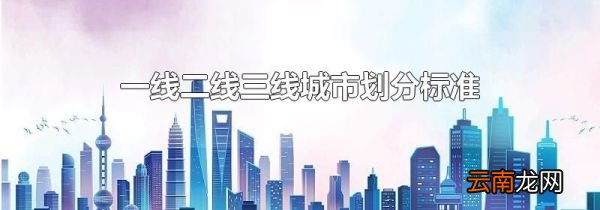 一线二线三线城市划分标准