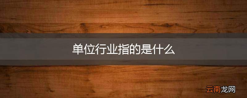 单位行业指的是什么