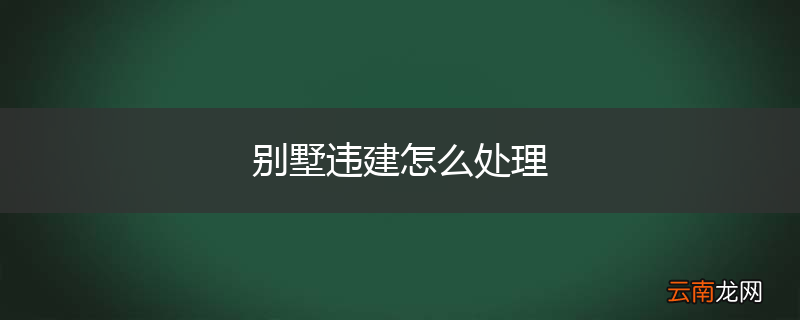 别墅违建怎么处理