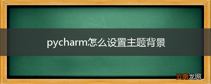 pycharm怎么设置主题背景