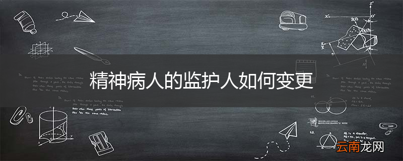 精神病人的监护人如何变更