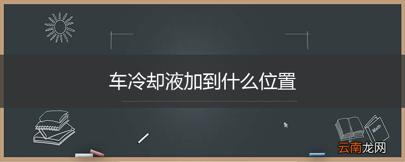 车冷却液加到什么位置