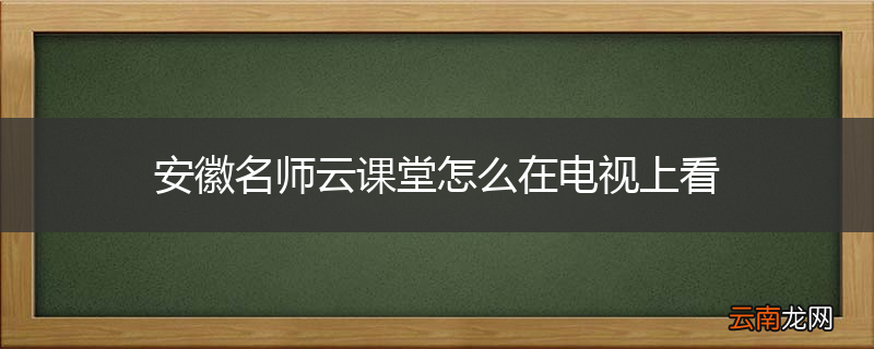 安徽名师云课堂怎么在电视上看