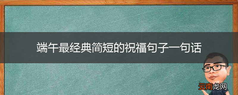 端午最经典简短的祝福句子一句话