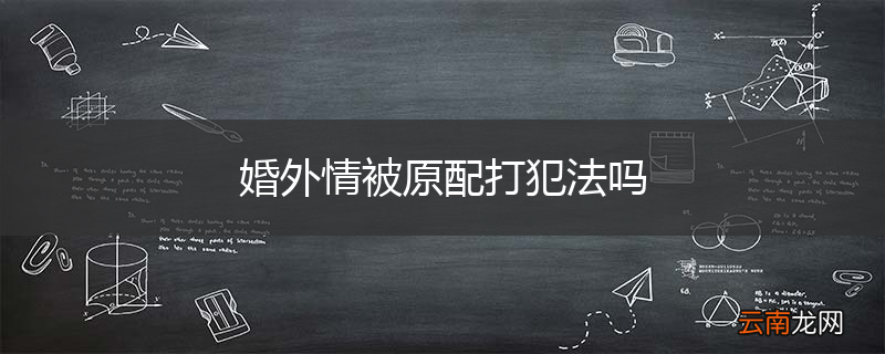 婚外情被原配打犯法吗