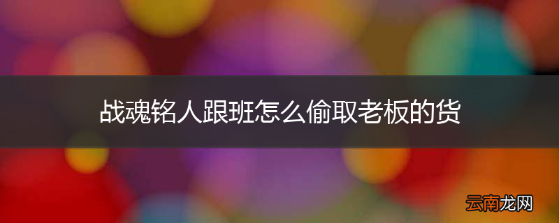 战魂铭人跟班怎么偷取老板的货