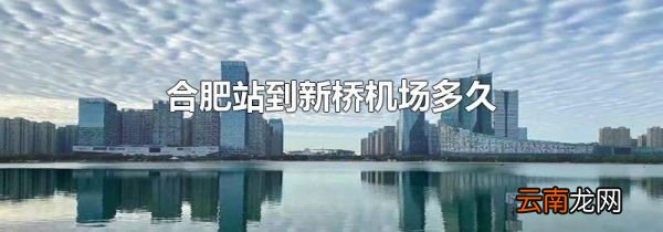 合肥站到新桥机场多久