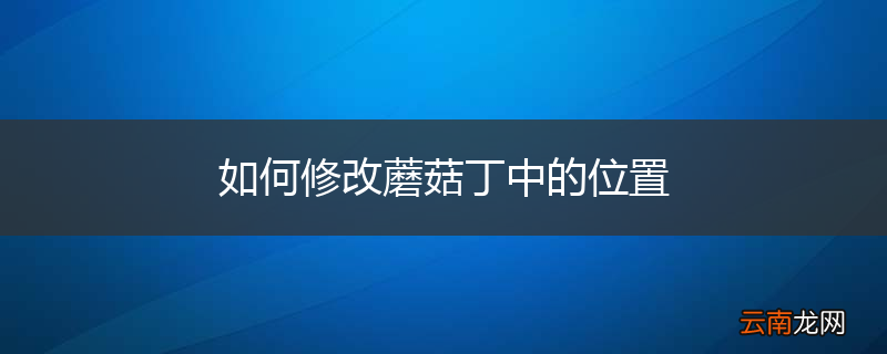 如何修改蘑菇丁中的位置