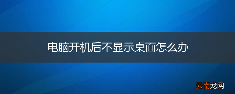 电脑开机后不显示桌面怎么办