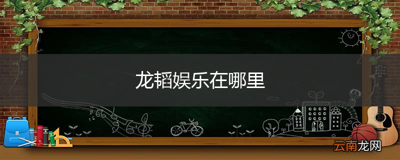 龙韬娱乐在哪里